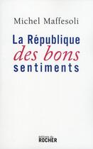 Couverture du livre « La République des bons sentiments » de Michel Maffesoli aux éditions Rocher