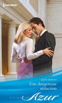 Couverture du livre « Une dangereuse séduction » de Kate Hewitt aux éditions Harlequin