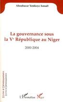 Couverture du livre « La gouvernance sous la V République au Niger, 2000-2004 » de Ismael Aboubacar Yenikoye aux éditions Editions L'harmattan