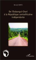 Couverture du livre « De l'oubangui-chari à la République centrafricaine indépendante » de Bernard Simiti aux éditions Editions L'harmattan