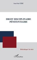 Couverture du livre « Droit disciplinaire pénitentiaire » de Jean-Paul Cere aux éditions L'harmattan