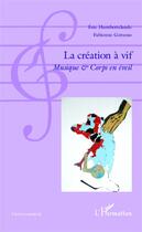 Couverture du livre « La création à vif ; musique et corps en éveil » de Eric Humbertclaude et Fabienne Gotusso aux éditions Editions L'harmattan