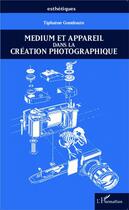 Couverture du livre « Medium et appareil dans la création photographique » de Tiphaine Gondouin aux éditions Editions L'harmattan