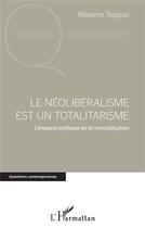Couverture du livre « Le néolibéralisme est un totalitarisme ; l'impasse politique de la mondialisation » de Maxime Teppaz aux éditions L'harmattan