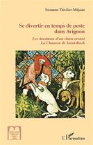 Couverture du livre « Se divertir en temps de peste dans Avignon : les aventures d'un chien errant, la chanson de Saint-Roch » de Suzanne Thiolier-Mejean aux éditions L'harmattan