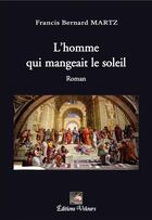 Couverture du livre « L'homme qui mangeait le Soleil » de Francis Bernard Martz aux éditions Velours