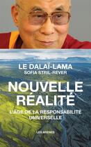 Couverture du livre « Nouvelle réalité ; vers l'âge de la responsabilité universelle » de Dalai-Lama et Sofia Stril Rever aux éditions Les Arenes