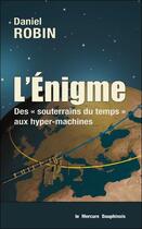 Couverture du livre « L'énigme : des souterrains du temps aux hyper-machines » de Daniel Robin aux éditions Mercure Dauphinois
