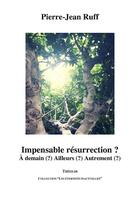 Couverture du livre « Impensable résurrection ? à demain (?) ailleurs (?) autrement (?) » de Pierre-Jean Ruff aux éditions Theolib