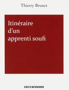 Couverture du livre « Itinéraire d'un apprenti soufi » de Thierry Brunet aux éditions Erick Bonnier