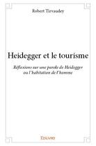 Couverture du livre « Heidegger et le tourisme » de Robert Tirvaudey aux éditions Edilivre