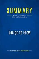 Couverture du livre « Design to Grow : Review and Analysis of Butler and Tischler's Book » de Businessnews Publish aux éditions Business Book Summaries