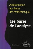 Couverture du livre « Autoformation aux bases des mathématiques ; les bases de l'analyse » de Claude Rouxel aux éditions Ellipses
