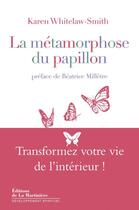 Couverture du livre « La métamorphose du papillon ; transformez-vous de l'intérieur ! » de Karen Withelaw-Smith aux éditions La Martiniere