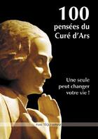 Couverture du livre « 100 pensées du Curé d'Ars ; une seule peut changer votre vie ! » de Cure D'Ars aux éditions Tequi