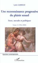 Couverture du livre « Une reconnaissance progressive du plaisir sexuel - vol02 - sexe morales et politiques - tome 2 (1956 » de Lydie Garreau aux éditions L'harmattan