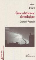 Couverture du livre « Ordre relativement chronologique : La Grande Fermaille » de Jeanne Hyvrard aux éditions L'harmattan