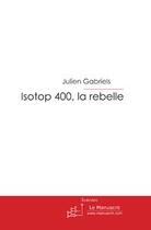 Couverture du livre « Isotop 400, la rebelle » de Julien Gabriels aux éditions Editions Le Manuscrit