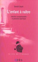 Couverture du livre « L'enfant a naitre - identite conceptionnelle et gestation psychique » de Benoit Bayle aux éditions Eres