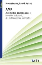 Couverture du livre « Aide médico-psychologique ; un métier à découvrir, des professionnels à reconnaître » de Arlette Durual et Patrick Perrard aux éditions Eres