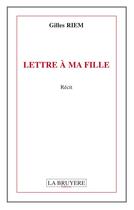 Couverture du livre « Lettre à ma fille » de Gilles Riem aux éditions La Bruyere