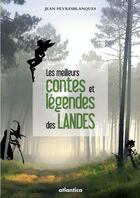 Couverture du livre « Contes et légendes des Landes ; contes choisis » de Jean Peyresblanques aux éditions Atlantica