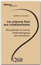 Couverture du livre « Les sciences face aux créationnismes ; ré-expliciter le contrat méthodologique des chercheurs » de Guillaume Lecointre aux éditions Quae