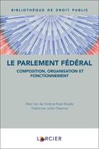 Couverture du livre « Le Parlement fédéral : composition, organisation et fonctionnement » de Marc Van Der Hulst et Koen Muylle aux éditions Larcier