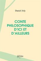 Couverture du livre « Conte philosophique d'ici et d'ailleurs » de Daniel Joly aux éditions Persee