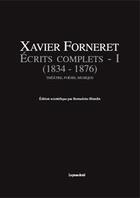 Couverture du livre « Écrits complets Tome 1 ; (1834-1876) ; théâtre, poésie, musique » de Xavier Forneret aux éditions Les Presses Du Reel