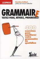 Couverture du livre « Grammaire ; testez-vous ; révisez, progressez ! 400 exercices pour améliorer votre grammaire au quotidien » de Benedicte Gaillard aux éditions L'express