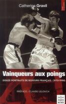 Couverture du livre « Vainqueurs aux poings ; douze portraits de boxeurs français (1970-1990) » de Catherine Gravil aux éditions Paris