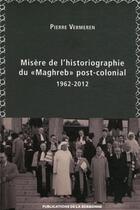 Couverture du livre « Misère de l'historiographie du « Maghreb » post-colonial (1962-2012) » de Pierre Vermeren aux éditions Editions De La Sorbonne