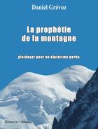 Couverture du livre « La prophétie de la montagne ; plaidoyer pour un alpinisme perdu » de Daniel Grevoz aux éditions Editions De L'astronome