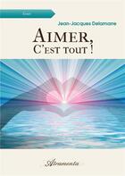 Couverture du livre « Aimer, c'est tout ! » de Delamarre J-J. aux éditions Atramenta