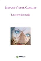 Couverture du livre « Le secret des noix » de Jacques-Victor Caramin aux éditions Bookelis