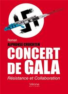 Couverture du livre « Concert de gala ; résistance et collaboration » de Alphonse Cruchten aux éditions Verone
