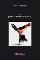Couverture du livre « Joy, quand le destin s'acharne... » de Aurore Francois aux éditions Chapitre.com