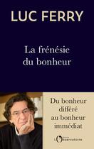 Couverture du livre « La frenesie du bonheur » de Luc Ferry aux éditions L'observatoire