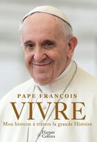 Couverture du livre « Vivre : Mon histoire à travers la grande Histoire » de Jorge Mario Bergoglio aux éditions Harpercollins