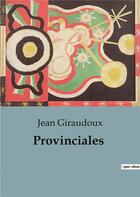 Couverture du livre « Provinciales » de Jean Giraudoux aux éditions Culturea
