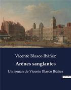 Couverture du livre « Arènes sanglantes : Un roman de Vicente Blasco Ibanez » de Blasco Ibanez V. aux éditions Culturea