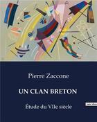 Couverture du livre « UN CLAN BRETON : Étude du VIIe siècle » de Pierre Zaccone aux éditions Culturea
