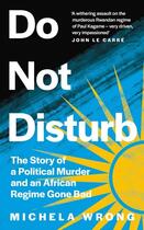Couverture du livre « DO NOT DISTURB - THE STORY OF A POLITICAL MURDER AND AN AFRICAN REGIME GONE BAD » de Michela Wrong aux éditions Fourth Estate