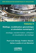 Couverture du livre « Maillage, modélisation géometrique et simulation numérique t.3 ; stockage, transformation, utilisation et visualisation de maillage » de Paul Louis George et Frederic Alauzet et Adrien Loseille et Loic Marechal aux éditions Iste