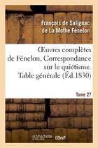 Couverture du livre « Oeuvres complètes de Fénelon, Tome 27 Correspondance sur le quiétisme. Table générale » de François De Fénelon aux éditions Hachette Bnf