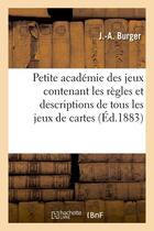 Couverture du livre « Petite academie des jeux contenant les regles et descriptions de tous les jeux de cartes (ed.1883) » de Burger J.-A. aux éditions Hachette Bnf