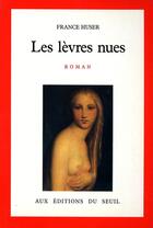 Couverture du livre « Les lèvres nues » de France Huser aux éditions Seuil