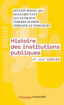 Couverture du livre « Histoire des institutions publiques : Xe-XIXe siècle » de Luc Gueraud et Tiphaine Le Yoncourt et Sylvain Soleil et Hugo Beuvant et Thierry Hamon aux éditions Flammarion