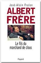 Couverture du livre « Albert Frère : le fils du marchand de clous » de Jose-Alain Fralon aux éditions Fayard